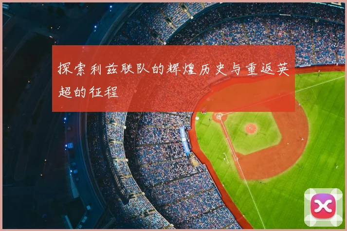 探索利兹联队的辉煌历史与重返英超的征程